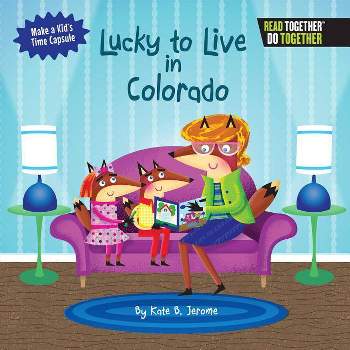 Lucky to Live in Colorado - (Arcadia Kids) by  Kate B Jerome (Hardcover)