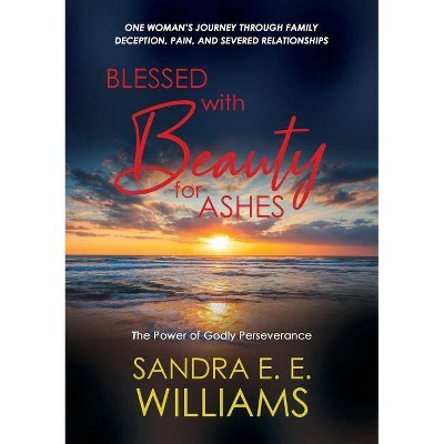 Blessed with Beauty for Ashes - by  Sandra E E Williams (Paperback)