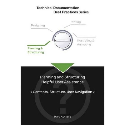 Technical Documentation Best Practices - Planning and Structuring Helpful User Assistance - by  Marc Achtelig (Paperback)