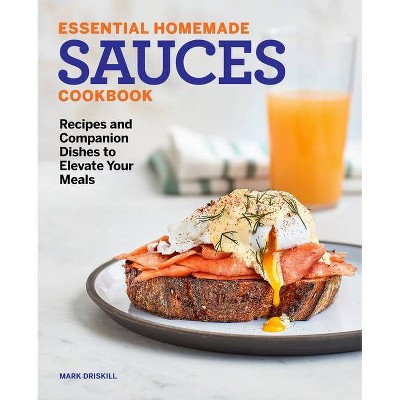 Essential Homemade Sauces Cookbook - by  Mark Driskill (Paperback)