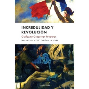 Incredulidad y revolución - by  Groen Van Prinsterer (Paperback) - 1 of 1