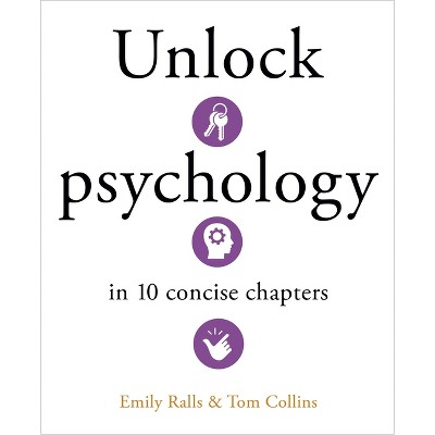 Unlock Psychology in 10 Concise Chapters - (Unlock Ideas) by  Emily Ralls & Tom Collins (Hardcover)
