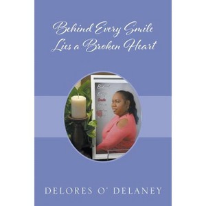 Behind Every Smile Lies a Broken Heart - by  Delores O' Delaney (Paperback) - 1 of 1