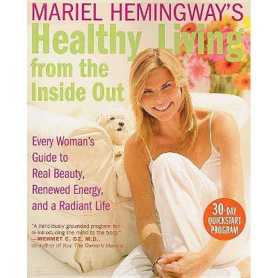 Mariel Hemingway's Healthy Living from the Inside Out - (Paperback)