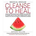 Medical Medium Cleanse To Heal - by Anthony William (Hardcover)