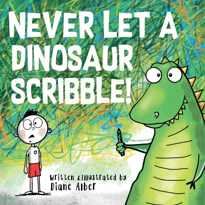 Never Let a Dinosaur Scribble - by  Diane Alber (Hardcover)