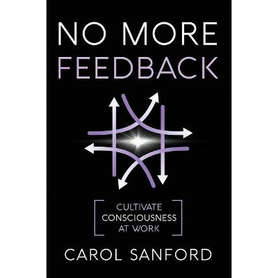 No More Feedback - by  Carol Sanford (Paperback)