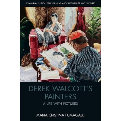 Derek Walcott's Painters - (Edinburgh Critical Studies in Atlantic Literatures and Cultu) by  Maria Cristina Fumagalli (Hardcover)