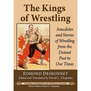 The Kings of Wrestling - (Studies in Strength and Physical Culture) by  Edmond Desbonnet (Paperback) - 1 of 1
