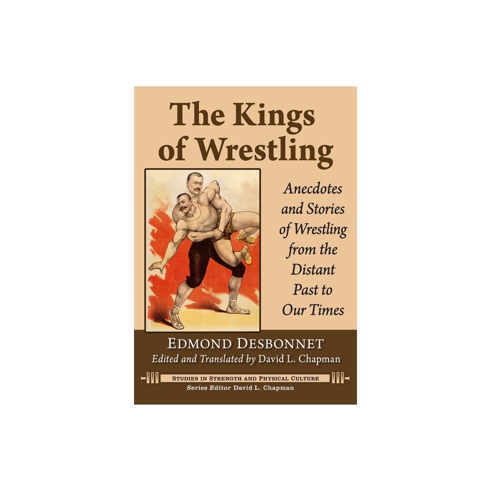 The Kings of Wrestling - (Studies in Strength and Physical Culture) by Edmond Desbonnet (Paperback)