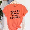 You'd Be Happier If You Had A Dog - Women's Garment Dyed Graphic T-Shirt - 3 of 4