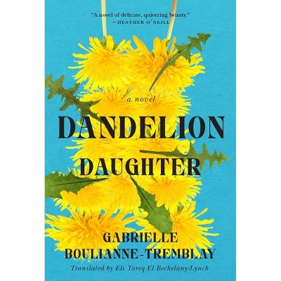 Dandelion Daughter - by  Gabrielle Boulianne-Tremblay (Paperback)