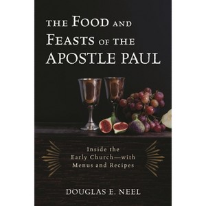 The Food and Feasts of the Apostle Paul - by  Douglas E Neel (Hardcover) - 1 of 1