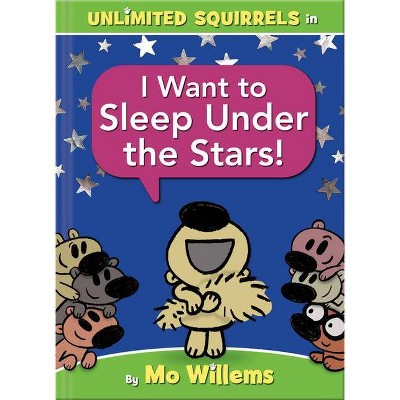 Unlimited Squirrels I Want to Sleep Under the Stars! - by Mo Willems (Hardcover)