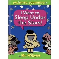 Unlimited Squirrels I Want to Sleep Under the Stars! - by Mo Willems (Hardcover)