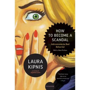 How to Become a Scandal - by  Laura Kipnis (Paperback) - 1 of 1