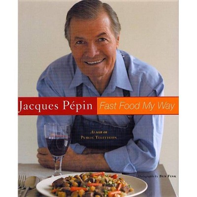 Jacques Pepin Fast Food My Way - by  Jacques Pépin (Hardcover)