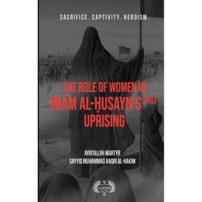 The Role of Women In Imām al-Ḥusayn's (as) Uprising - by  Muhammad Baqir Al-Hakim (Paperback)