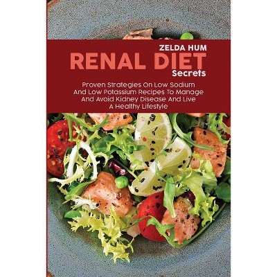 Renal Diet Secrets - by  Zelda Hum (Paperback)