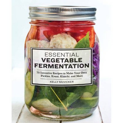 Essential Vegetable Fermentation - by  Kelly McVicker (Paperback)