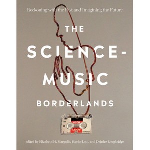 The Science-Music Borderlands - by  Elizabeth H Margulis & Psyche Loui & Deirdre Loughridge (Paperback) - 1 of 1