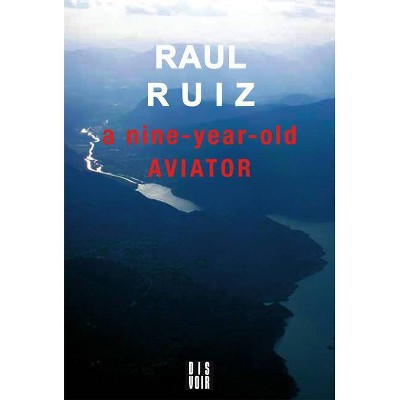 A Nine-Year-Old Aviator - by  Raul Ruiz (Paperback)