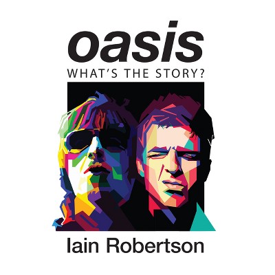 Oasis: What's the Story? - by  Iain Robertson (Paperback)