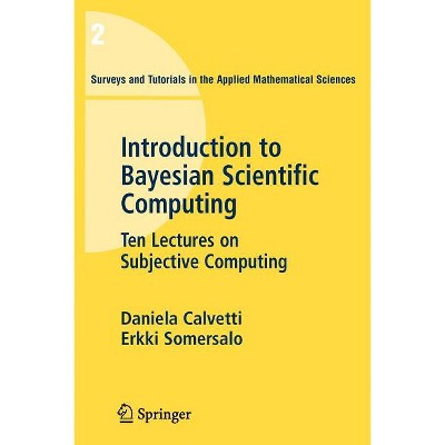 An Introduction to Bayesian Scientific Computing - (Surveys and Tutorials in the Applied Mathematical Sciences) by  Daniela Calvetti & E Somersalo
