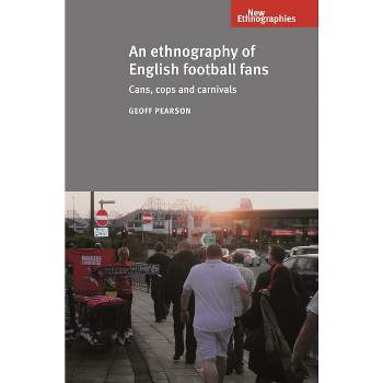 An Ethnography of English Football Fans - (New Ethnographies) by  Geoff Pearson (Paperback)