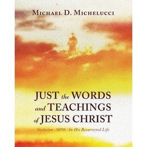 Just the Words and Teachings of Jesus Christ - by  Michael D Michelucci (Paperback) - 1 of 1