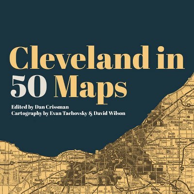 Cleveland in 50 Maps - by  Dan Crissman (Hardcover)