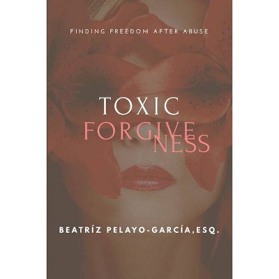 Toxic Forgiveness - by  Beatríz Pelayo-García (Paperback)