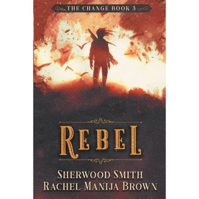 Rebel - (Change) by  Rachel Manija Brown & Sherwood Smith (Paperback)