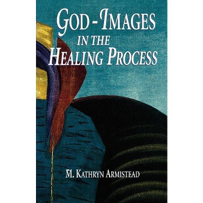God-Images in the Healing Proc - by  Kathryn Armistead & M Kathryn Armistead & Armistead (Paperback)