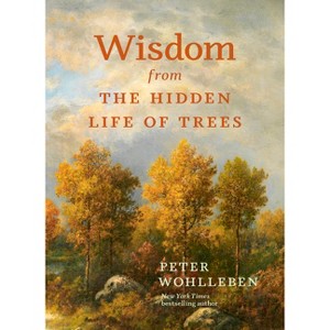 Wisdom from the Hidden Life of Trees - (Inspired by the International Bestseller) by  Peter Wohlleben (Hardcover) - 1 of 1