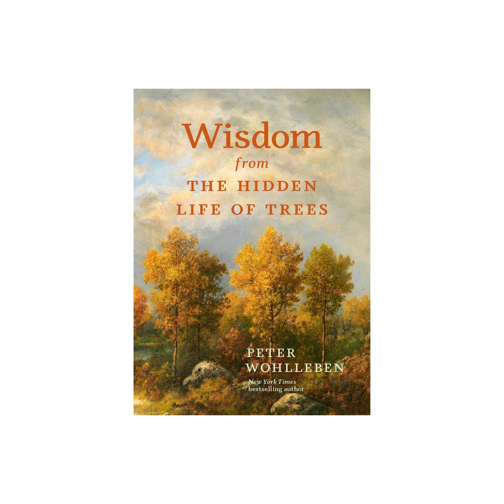 Wisdom from the Hidden Life of Trees - (Inspired by the International Bestseller) by Peter Wohlleben (Hardcover)