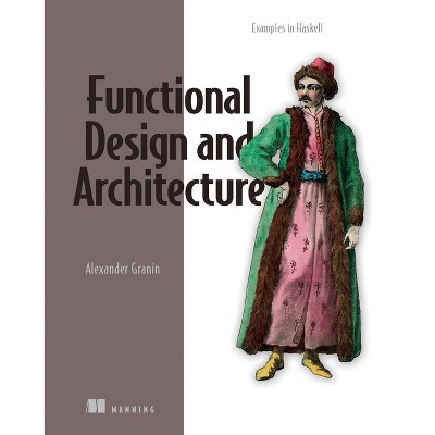 Functional Design and Architecture - by  Alexander Granin (Paperback)