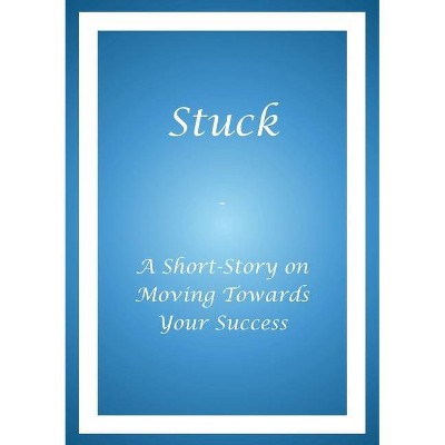 Stuck - A Short Story on Moving Towards Your Success - by  Alphonso a Buie (Paperback)