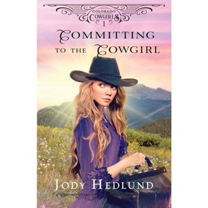 Committing to the Cowgirl - (Colorado Cowgirls) by  Jody Hedlund (Paperback) - 1 of 1