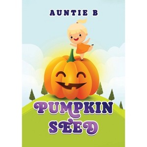 Pumpkin Seed - by  Auntie B (Paperback) - 1 of 1