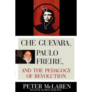 Che Guevara, Paulo Freire, and the Pedagogy of Revolution - (Culture and Education) by  Peter McLaren (Paperback) - 1 of 1