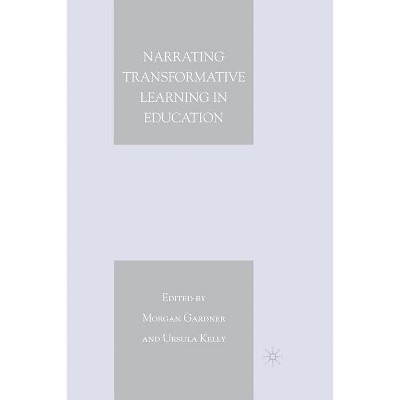 Narrating Transformative Learning in Education - by  M Gardner & U Kelly (Paperback)