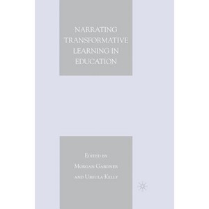 Narrating Transformative Learning in Education - by  M Gardner & U Kelly (Paperback) - 1 of 1