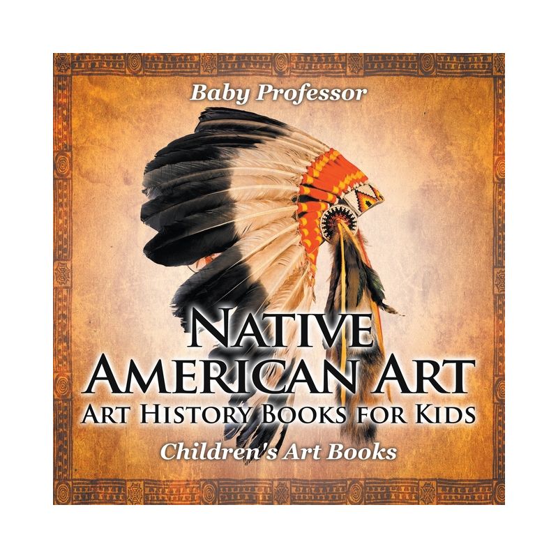Native American Art - Art History Books for Kids Children's Art Books - by  Baby Professor (Paperback), 1 of 2