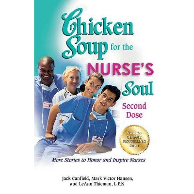 Chicken Soup for the Nurse's Soul: Second Dose - (Chicken Soup for the Soul) by  Jack Canfield & Mark Victor Hansen & Leann Thieman (Paperback)