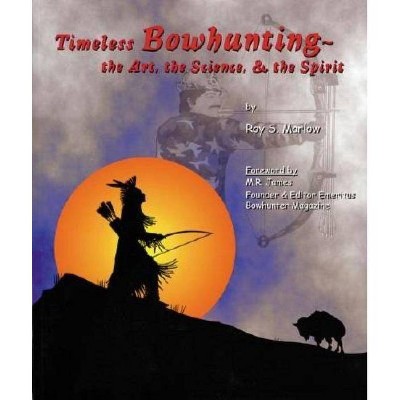 Timeless Bowhunting - by  Roy S Marlow (Paperback)