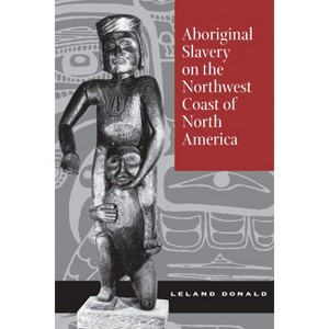 Aboriginal Slavery on the Northwest Coast of North America - by  Leland Donald (Hardcover) - 1 of 1