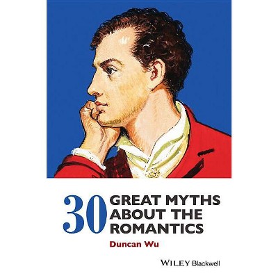 30 Great Myths about the Romantics - by  Duncan Wu (Paperback)