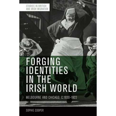 Forging Identities in the Irish World - (Studies in British and Irish Migration) by  Sophie Cooper (Hardcover) - image 1 of 1