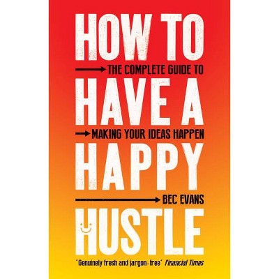 How to Have a Happy Hustle - by  Bec Evans (Paperback)